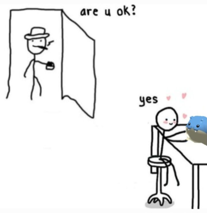 Stick figure meme of a man wearing a hat by an open door with text "are u ok?"

In the corner is another stick figure sat at a desk holding pokemon rumble spheal with text "yes" and little hearts by their head