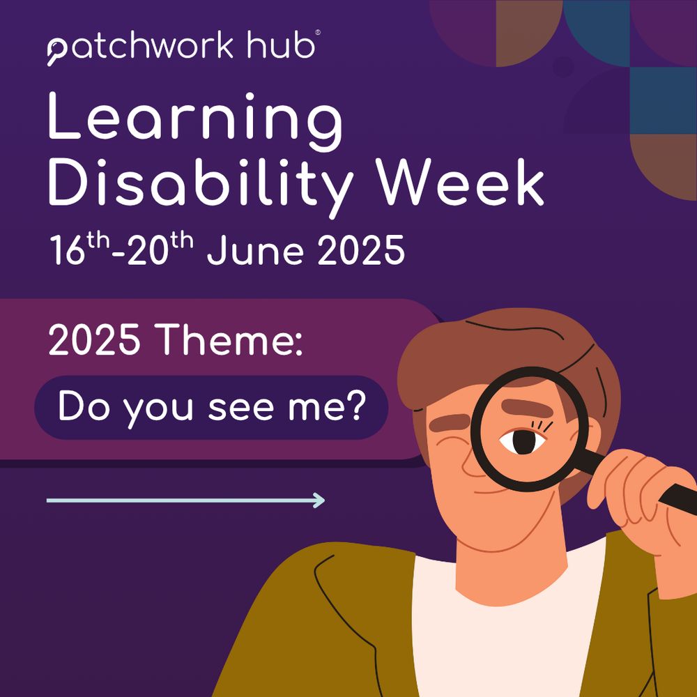 Dark purple background with bauhaus pattern and Patchwork Hub’s logo along the top of the following slides. Title slide with heading that says ‘Learning Disability Week June 16th-20th 2025’. Below, text reads ‘2025 theme: Do you see me?’. Below and to the right of these two bits of text is an illustration of a smiling man with a magnifying glass. At the bottom left there is an arrow indicating next slide.