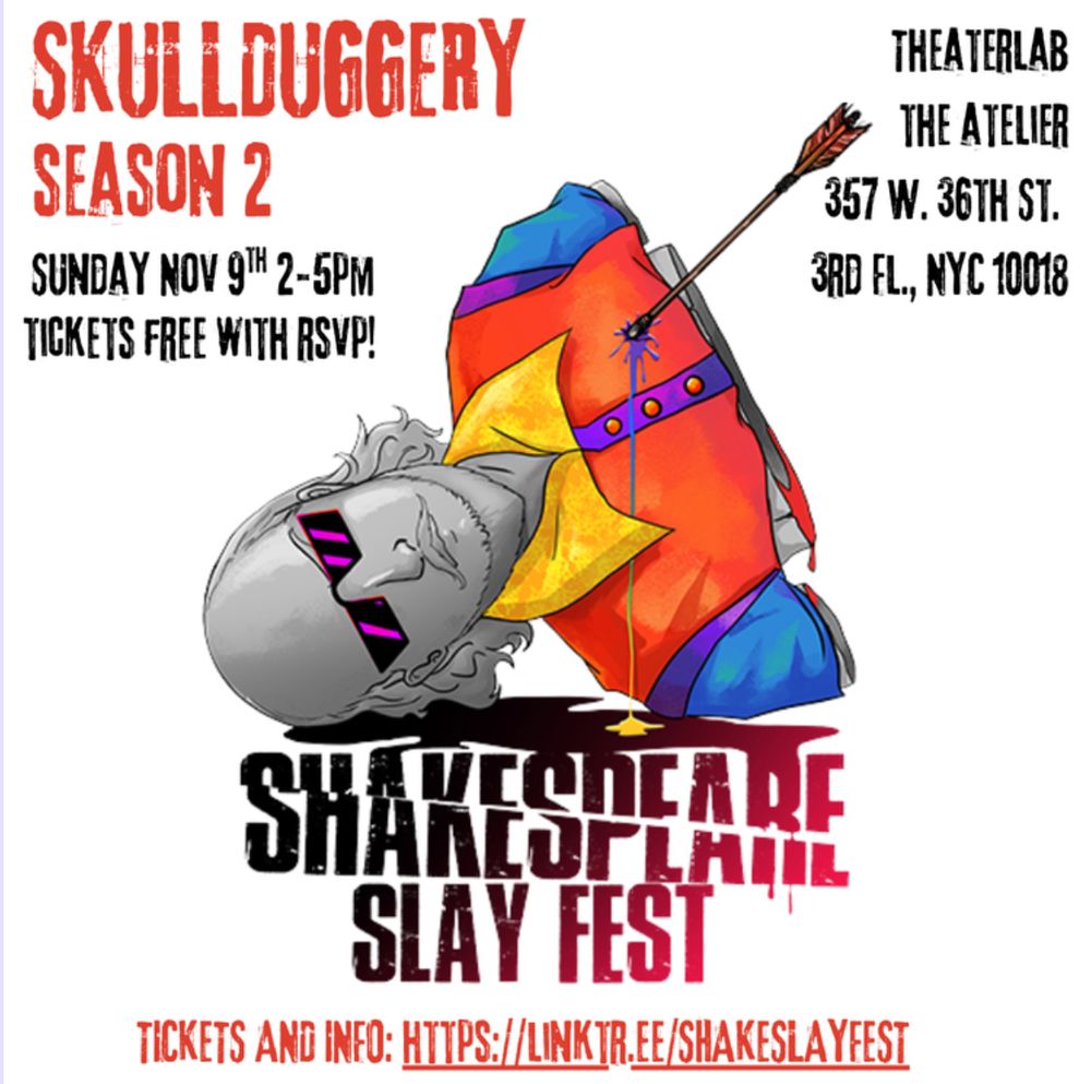 Poster for the "Shakespeare Slay Fest". Text includes: "Skullduggery / Season 2 / Sunday Nov 9th 2-5PM / Tickets free with RSVP / Theatrelap / The Atelier / 357 W. 36th Street. / 3rd Floor, NYC 10018 / Tickets and Info https://linktr.ee/shakeslayfest