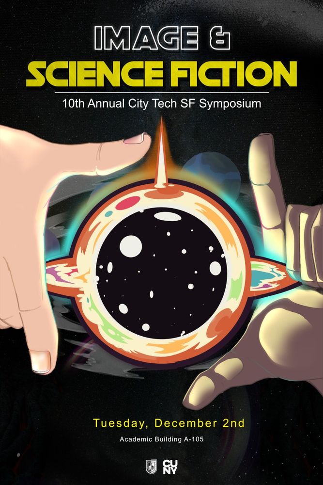 Poster for "Image and Science Fiction: 10th Annual City Tech SF Symposium." Black background. Two pale hands holding a sort of black-and-white speckled planetary sphere surrounded by glowing multi-colored nimbus. Smaller text reads in yellow: "Tuesday, December 2nd / Academic Building A-105" including the CUNY logo.