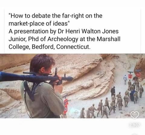 Indiana Jones pointing a missile launcher at Nazis, with the caption "How to debate the far-right on the marketplace of ideas" A presentation by Dr Henry Walton Jones Junior, PhD of Archaeology at the Marshall College, Bedford, Connecticut