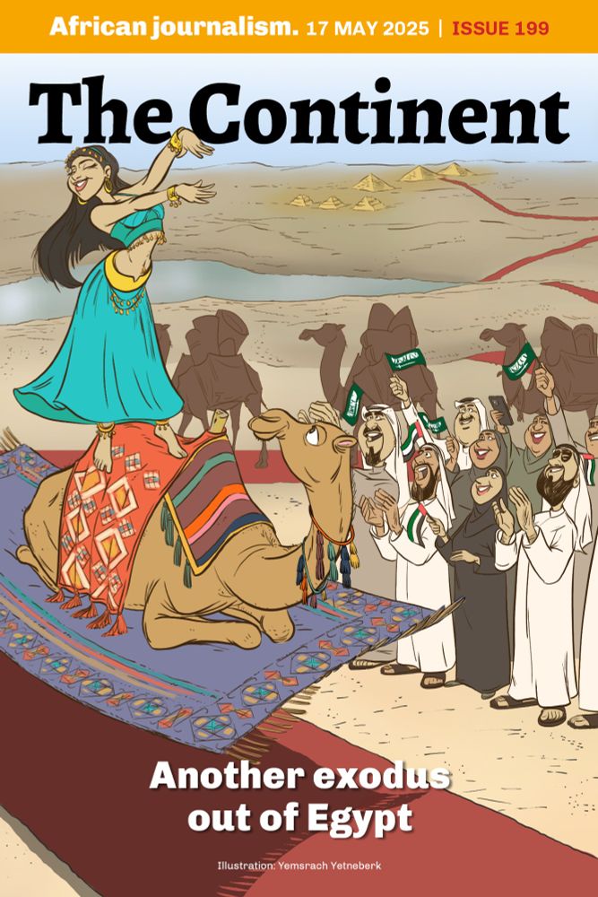The cover of Issue 199 of The Continent (17 March 2025) is illustrated by Yemsrach Yetneberk. It shows a belly dancer, atop a camel, entertaining a cheering crowd of Gulf state visitors. The headline at the bottom of the page reads: "Another exodus out of Egypt". 