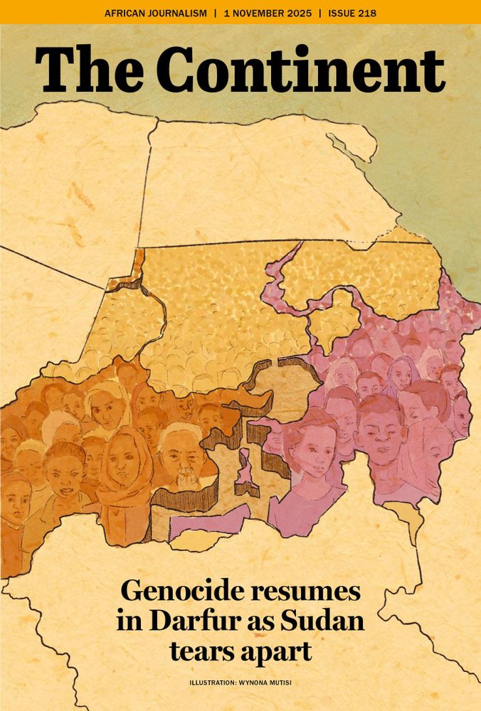 This is the cover of The Continent, dated 1 November 2025, Issue 218. It’s illustrated by Wynona Mutisi. The headline reads: “Genocide resumes in Darfur as Sudan tears apart.”
The artwork shows a map of Sudan and parts of surrounding countries. Within the map’s borders, two distinct regions are coloured differently — the western side (Darfur) in warm orange-brown tones, and the eastern side in soft purplish-pink.
Both regions are filled with drawn faces of people, suggesting large populations. The faces in the orange-brown area look somber and weary, evoking suffering and displacement. The faces in the pink area appear calmer, though still serious.
