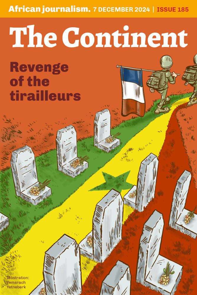 The cover of issue 185 of The Continent is an illustration by Ethiopian cartoonist Yemsrach Yetneberk. It depicts two French soldiers, one a standard-bearer, walking away from the graves of the tirailleurs, West African riflemen. The riflemen, who were part of the Second World War effort were not acknowledged by France and were killed when they demanded fair wages when they returned to Senegal. On the ground is the Senegalese flag, demarcated like a roadway with the green, yellow and red stripes with a green star in the middle of the yellow stripe. The words "Revenge of the tirailleurs" are written in the top lefthand corner beneath the words "'The Continent" 