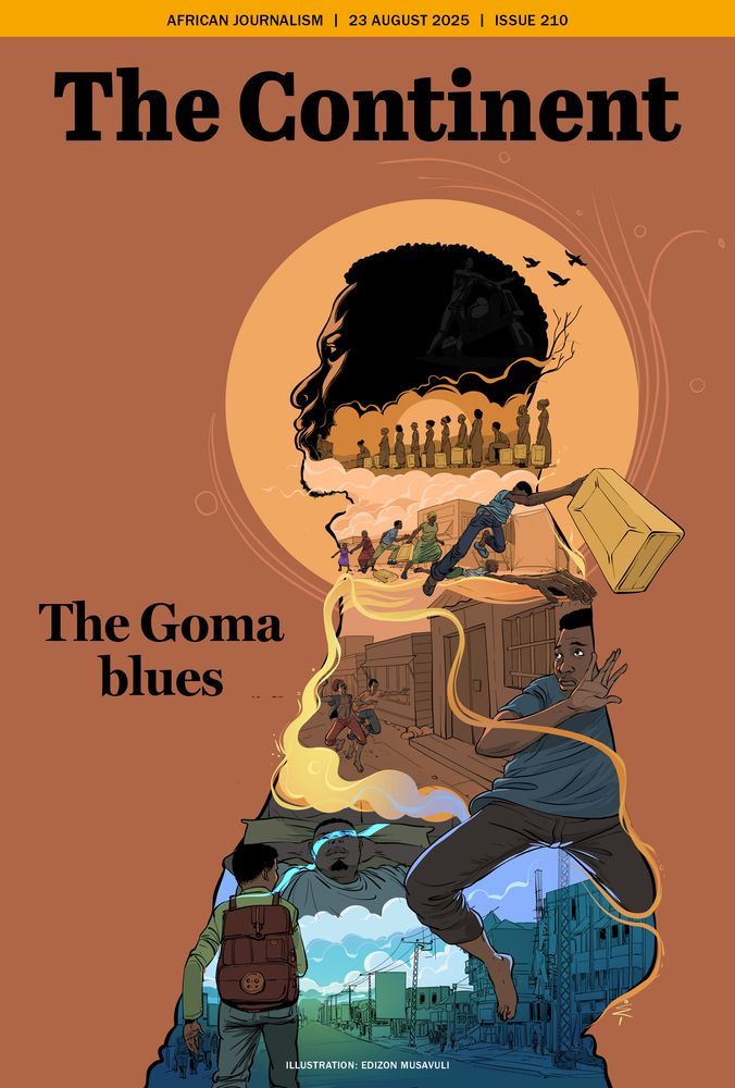 This is the illustrated cover of The Continent magazine, Issue 210, dated 23 August 2025. The headline reads: “The Goma blues.” The artwork is vivid and layered, telling a story through images that blend into one another: At the top, there is a large silhouette of a person’s head in profile. Inside the silhouette is a dark scene of someone sitting, knees pulled to chest, depicting despair. Birds fly in the background. Below this, a line of people carrying heavy boxes marches forward, evoking displacement or migration. Flowing from this scene, a young man is shown pushing a giant box. Beneath him, people pull belongings along the ground while others appear to be running from danger in a tense urban setting. Further down, another man is shown mid-leap, as if fleeing, looking fearful. At the bottom of the cover, a schoolboy with a satchel stands facing an imposing figure lying down with eyes closed, possibly symbolizing loss or mourning. Behind them, a city street stretches into the distance under a blue sky with scattered clouds. The background is a warm earthy brown, with an orange circular glow framing the head silhouette at the top. The illustration is by Edizon Musavuli. 