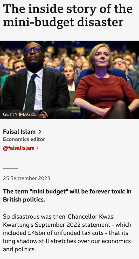 The inside story of the mini-budget disaster
Photo of Kwarteng and Truss

Faisal Islam >
Economics editor @faisalislam ›
25 September 2023
The term "mini budget" will be forever toxic in British politics.
So disastrous was then-Chancellor Kwasi
Kwarteng's September 2022 statement - which included £45bn of unfunded tax cuts - that its long shadow still stretches over our economics and politics.