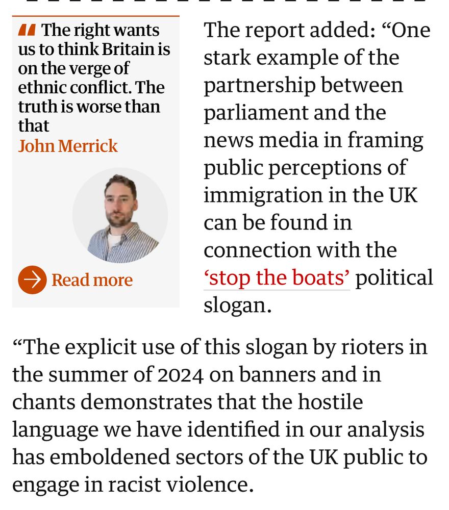 The report added: "One stark example of the partnership between parliament and the news media in framing public perceptions of immigration in the UK can be found in connection with the ‘stop the boats' political slogan.
"The explicit use of this slogan by rioters in the summer of 2024 on banners and in chants demonstrates that the hostile language we have identified in our analysis has emboldened sectors of the UK public to engage in racist violence.