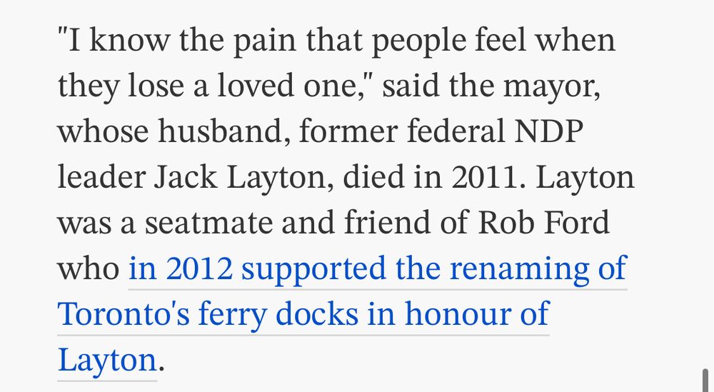 "I know the pain that people feel when they lose a loved one," said the mayor, whose husband, former federal NDP leader Jack Layton, died in 2011. Layton was a seatmate and friend of Rob Ford who in 2012 supported the renaming of Toronto's ferry docks in honour of Layton.