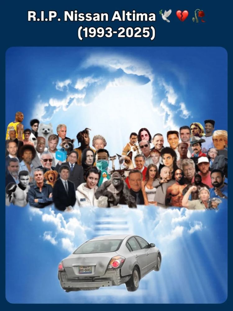 A poorly maintained Nissan Altima ascends through the sky to heaven. The clouds have parted to reveal sunbeam-lit stairs and a host of dead celebrities welcoming it home. The caption reads R.I.P. Nissan Altima 🕊💔🥀 (1993-2025)
