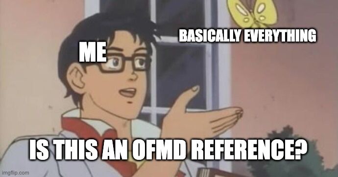 This is the "guy looking at the butterfly and not knowing what it is" meme. 
The guy is labeled as "me", the butterfly is labeled as "basically everything" and the guy is saying "is this an OFMD reference?"