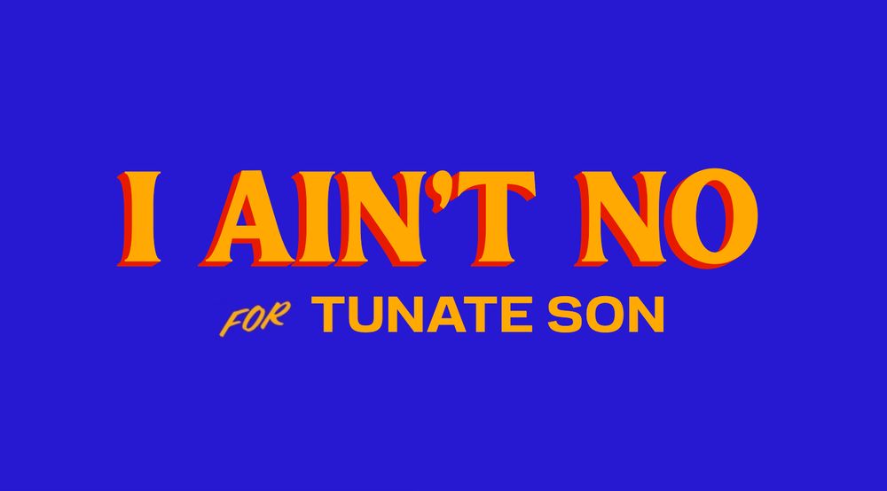 I ain’t no
for TUNATE SON