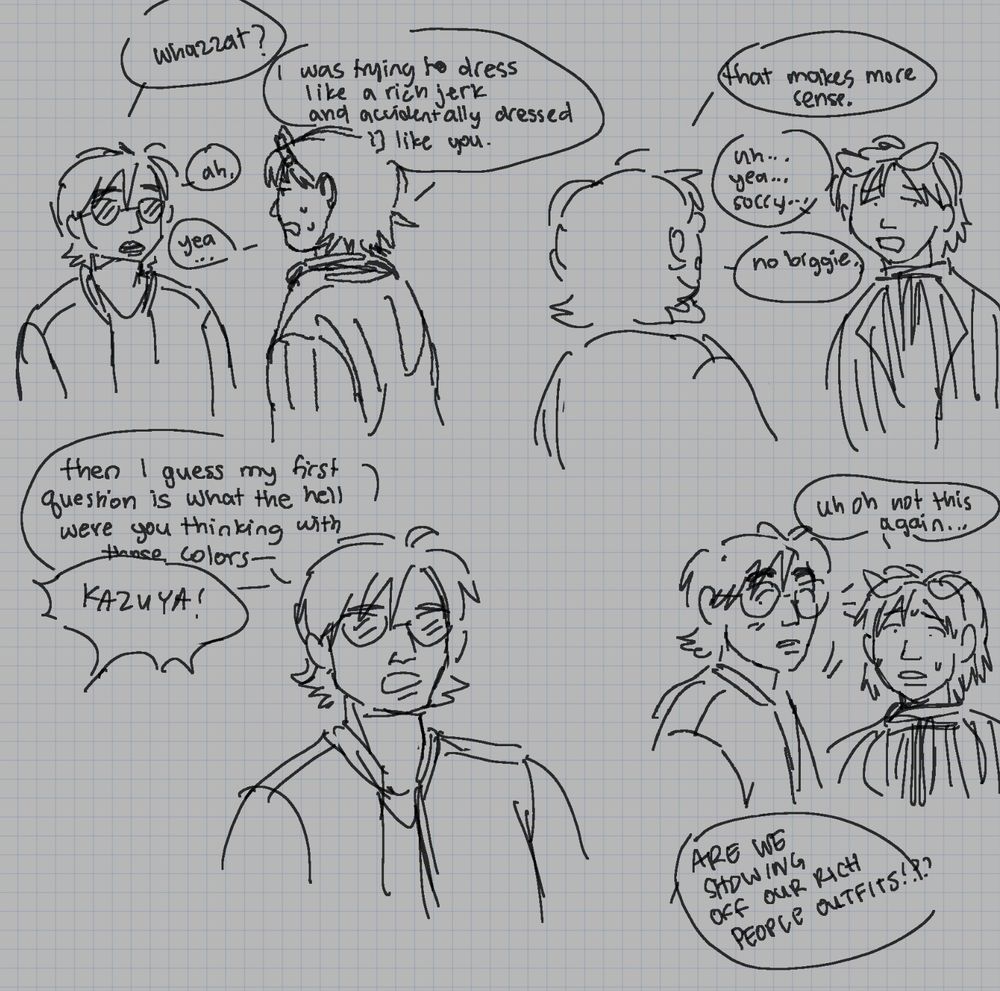 the next four panels. in the first, kazuya flatly says, "whatzzat?" mario says, "i was trying to dress like a rich jerk and accidentally dressed like you." "ah..." "yeah..." the next panel continues awkwardly: "that makes more sense." "uh... yeah... sorry..." "no biggie." in the third panel, kazuya starts, "then i guess my first question is what the hell were you thinking with those colors-" he gets cut off by someone offscreen yelling, "kazuya!" in the final panel, kazuya turns to look. mario glumly says, "uh oh, not this again" while the offscreen voice shouts, "are we showing off our rich people outfits?!"