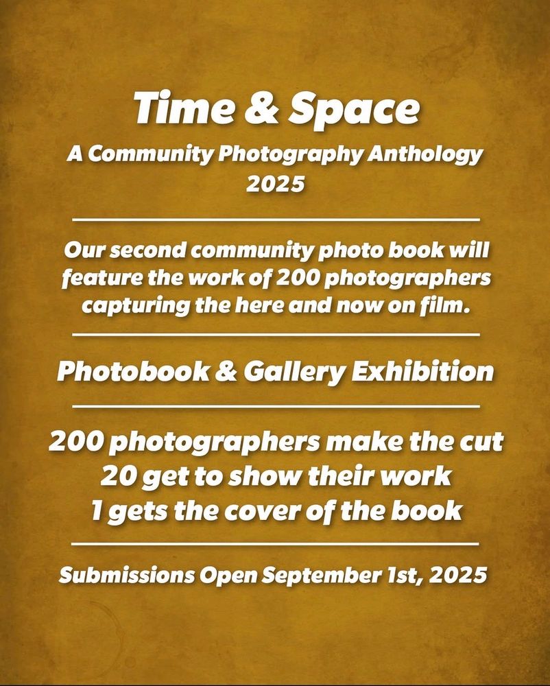 A poster advertising a community photo book. The poster reads:

Time & Space
A Community Photography Anthology
2025
Our second community photo book will feature the work of 200 photographers capturing the here and now on film.
Photobook & Gallery Exhibition
200 photographers make the cut
20 get to show their work
1 gets the cover of the book
Submissions Open September Ist, 2025
