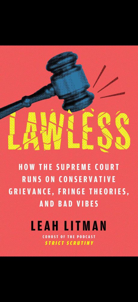 A red book cover with a gavel smashing the word Lawless on Leah Litman’s book, Lawless: How the Supreme Court Runs on Conservative Grievance, Fringe Theories, and Bad Vibes. 