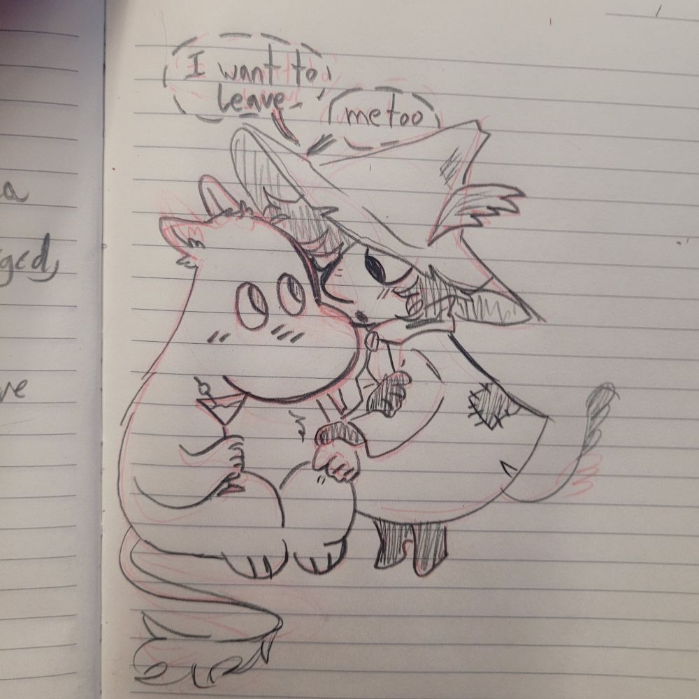 notebook sketch of snufkin and moomin whispering to each other at a party.
Snufkin: I want to leave.
Moomin: Me too.