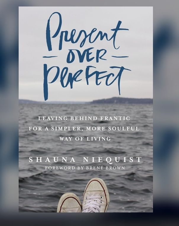 Present Over Perfect: Leaving Behind Frantic For A Simpler, More Soulful Way of Living by #ShaunaNiequist
