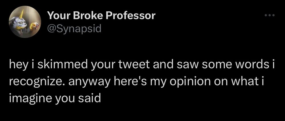 tweet from @Synapsid: “hey i skimmed your tweet and saw some words i recognize. anyway here’s my opinion on what i imagine you said” 