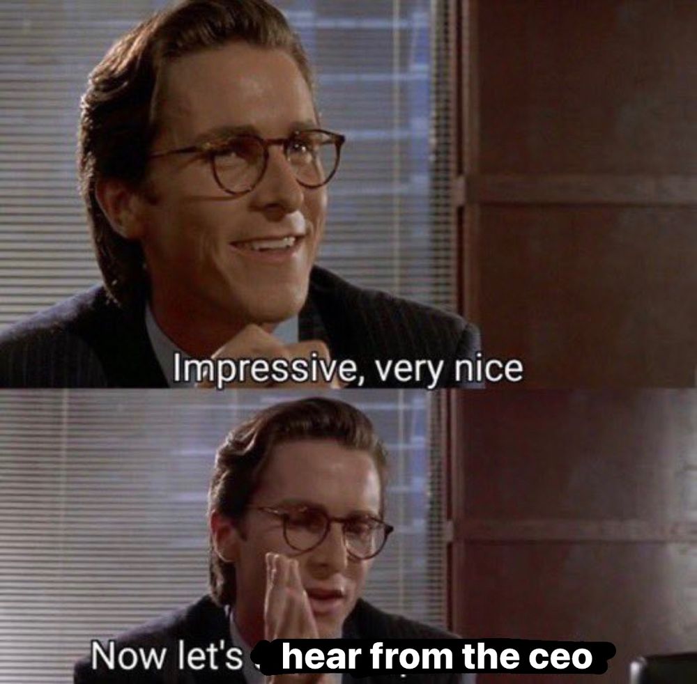 christian bale in american psycho double panel wearing a suit and glasses in a conference room. first panel says “impressive, very nice” second panel says “now let’s hear from the ceo” 
