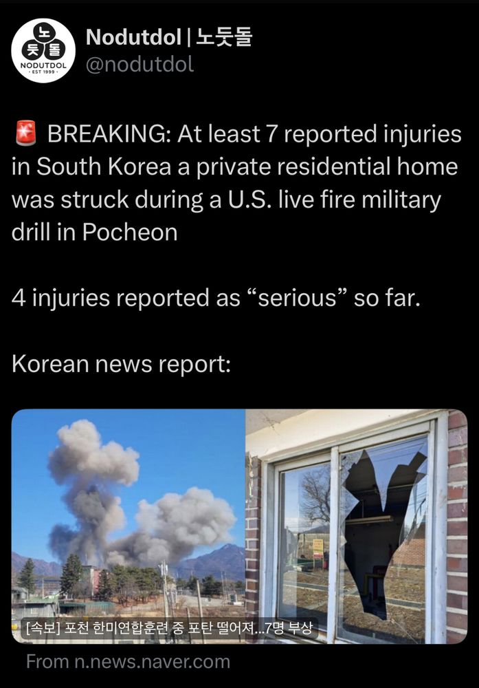 tweet from @nodutdol BREAKING: At least 7 reported injuries in South Korea a private residential home was struck during a U.S. live fire military drill in Pocheon
4 injuries reported as "serious" so far.
Korean news report: (linked in replies)