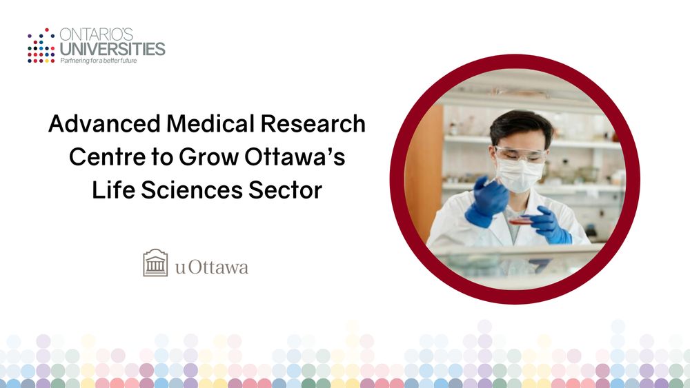 Ontario's Universities graphic. Title: Advanced Medical Research Centre to Grow Ottawa's Life Sciences Sector. Logo: University of Ottawa. Photo: A lab technician dropping substance onto a petri dish.