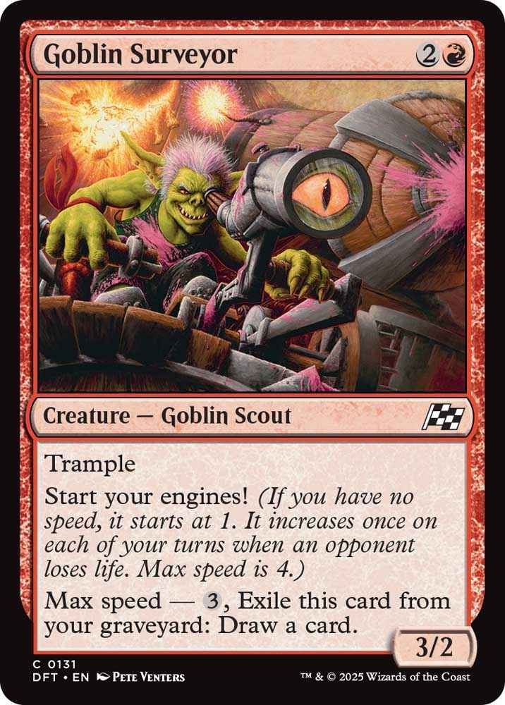 Goblin Surveyor 2R

Creature - Goblin Scout

Trample
Start your Engines! (If you have no speed it starts at 1. It increases once on each of your turns when an opponent loses life. Max speed is 4)
Max Speed - 3, Exile this card from your graveyard: Draw a card

3/2

Pete Venters
