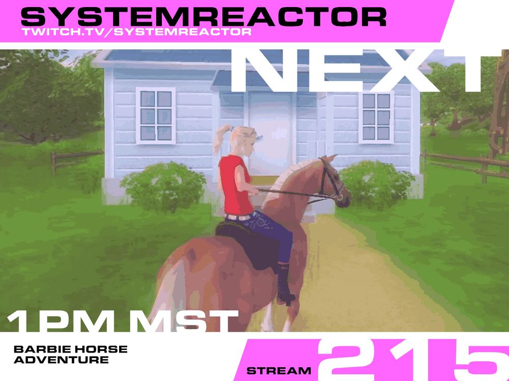 STREAMING in 15 min - BARBIE HORSE ADVENTURE
No, Seriously.
https://www.twitch.tv/systemreactor