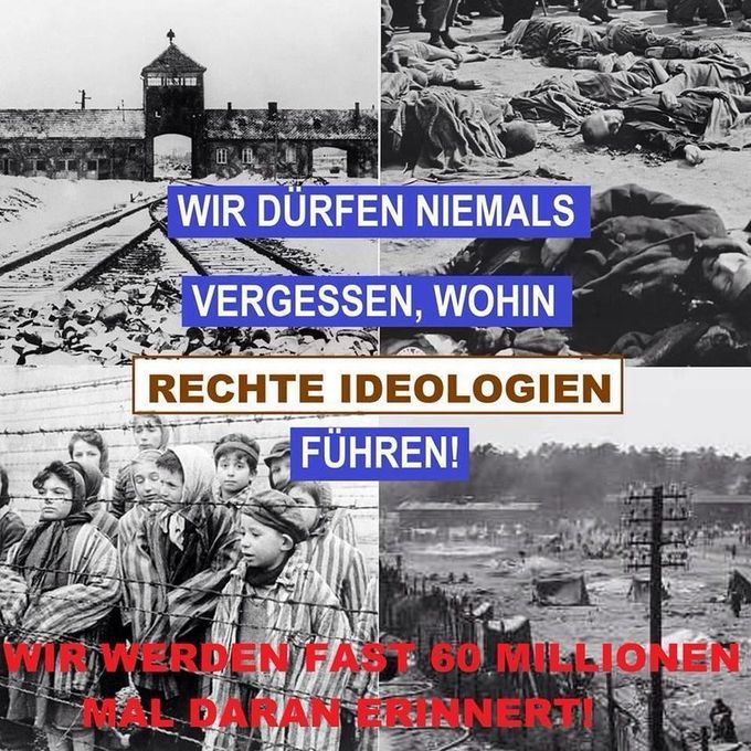 Bild zeigt das berühmte Tor von Auschwitz und  grausame Bilder von KZ Häftlingen und Kindern hinter Stacheldraht. Dazu der Text: 
Wir dürfen niemals vergessen, wohn rechte Ideologien führen. Wir werden 60 Millionen mal daran erinnert.  
