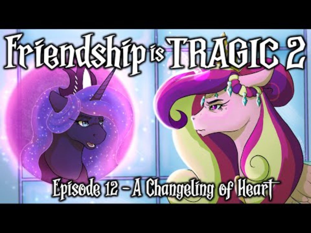 Friendship is Tragic 2: A Tale of Two Princesses: Ep12 - A Changeling of Heart [MLP Audio Drama]