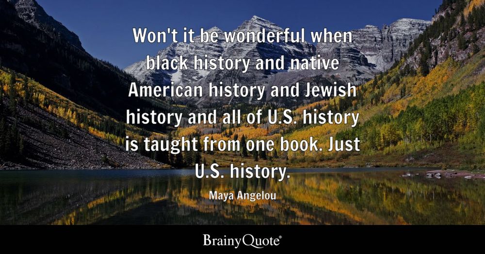 Mountain reflected on a still lake with the Maya Angelou quote: “Won’t it be wonderful when Black history and Native American history and Jewish history and all of U.S. history is taught from one book. Just U.S. history.”