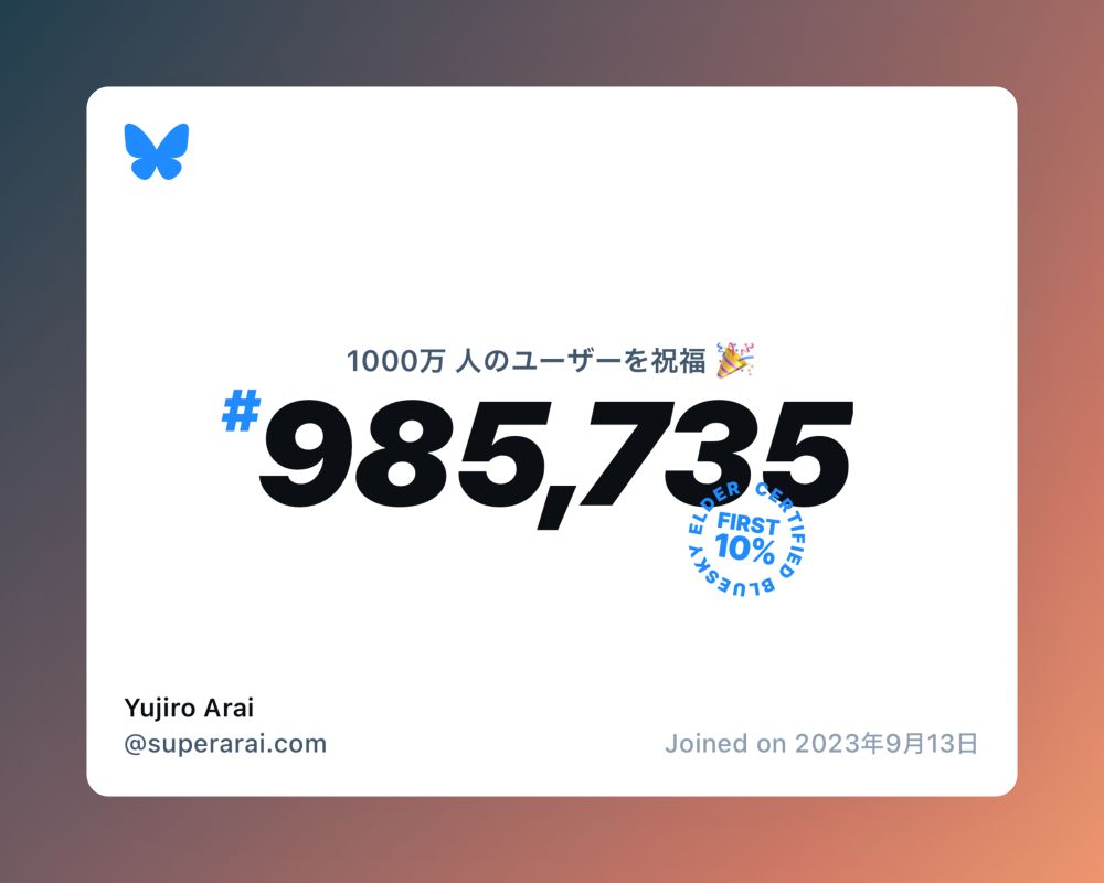 A virtual certificate with text "Celebrating 10M users on Bluesky, #985,735, Yujiro Arai ‪@superarai.com‬, joined on 2023年9月13日"