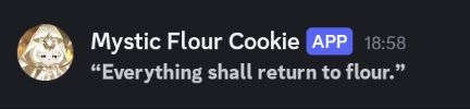 Screenshot of Discord of Mystic Flour Cookie saying “Everything shall return to flour.”