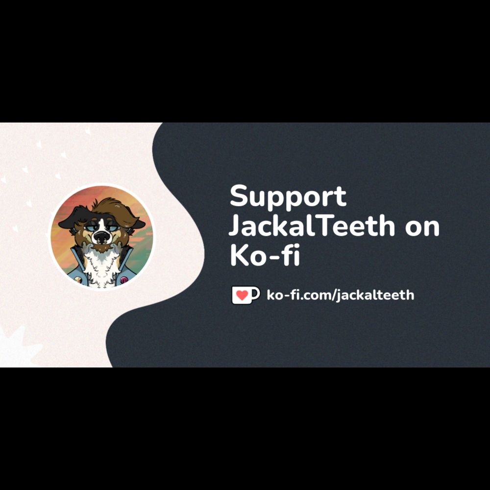 Buy JackalTeeth a Coffee. ko-fi.com/jackalteeth