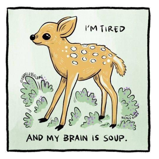 A colorful illustration of a wide-eyed deer standing in grass with the words “I’m tired, and my brain is soup.” Written in black letters