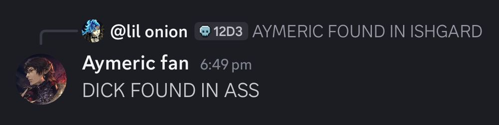 discord msgs:
“AYMERIC FOUND IN ISHGARD”
“DICK FOUND IN ASS”