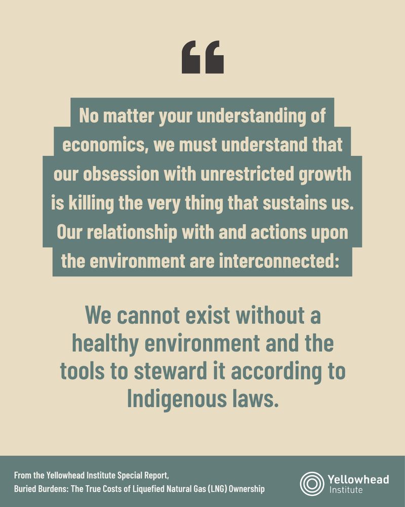 Below a centred black quotation mark icon, the slide reads: “No matter your understanding of economics, we must understand that our obsession with unrestricted growth is killing the very thing that sustains us. Our relationship with and actions upon the environment are interconnected: We cannot exist without a healthy environment and the tools to steward it according to Indigenous laws.” The special report information lines the bottom of the slide in a green bar: “From the Yellowhead Special Report, Buried Burdens: The True Costs of Liquified Natural Gas (LNG) Ownership