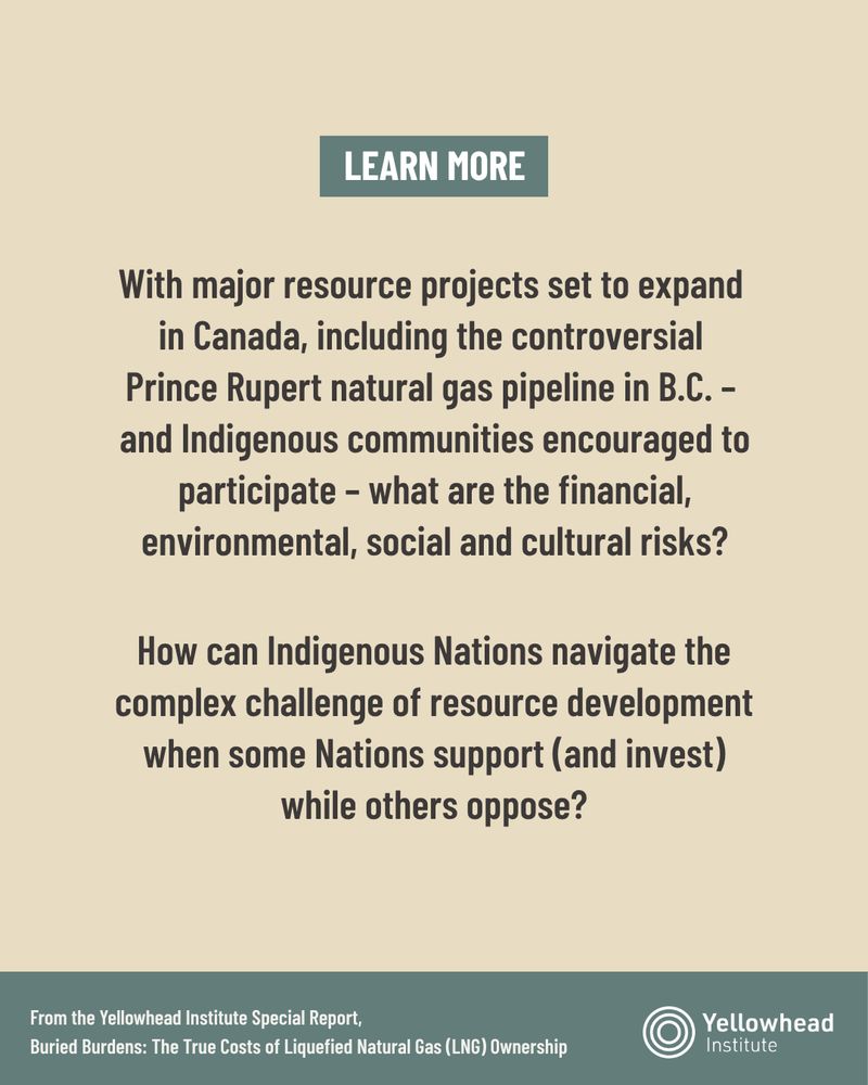 Title text reads: “LEARN MORE.” Below it, body text reads: “With major resource projects set to expand in Canada, including the controversial Prince Rupert natural gas pipeline in B.C. – and Indigenous communities encouraged to participate – what are the financial, environmental, social and cultural risks?” And “How can Indigenous Nations navigate the complex challenge of resource development when some Nations support (and invest) while others oppose?” The special report information lines the bottom of the slide in a green bar: “From the Yellowhead Special Report, Buried Burdens: The True Costs of Liquified Natural Gas (LNG) Ownership