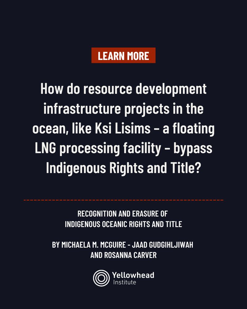 Image is of a dark blue background. A dark red text box is displayed in the top centre of the image, white text reads, “Learn More”. White text in the centre of the image reads: How do resource development infrastructure projects in the ocean, like Ksi Lisims – a floating LNG processing facility – bypass Indigenous Rights and Title? Below this, smaller white text reads the title information: Recognition and Erasure of Indigenous Oceanic Rights and Title by Michaela M. McGuire - Jaad Gudgihljiwah AND ROSANNA CARVER.  A dotted red line separates the title information from the Yellowhead Institute logo displayed in the bottom centre of the image.