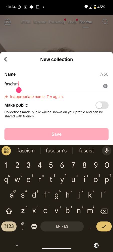 Pop up from The tiktok app: user tries to name a new collection "fascism", and received a notice in red letters with a caution sign triangle stating " Inappropriate name. Try again."