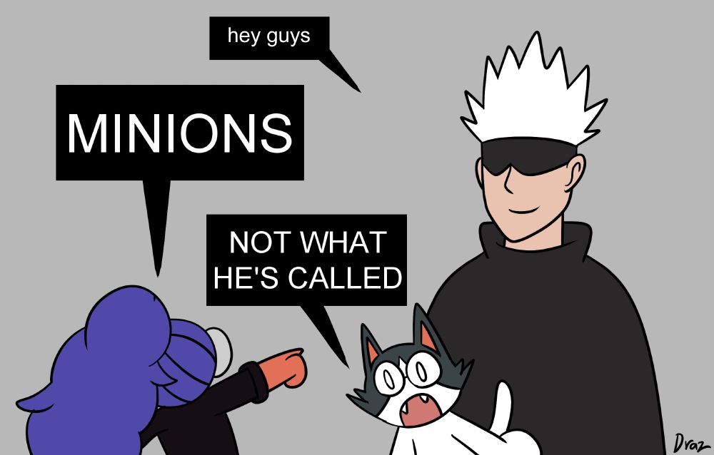 A redraw of the Polyphemus Polyamorous meme with Gojo from Jujutsu Kaisen, Onsta and Karina Cat. Gojo is saying "Hey guys" followed by Onsta pointing at him and saying "Minions" in all caps. Karina Cat responds with "Not what he's called" also in all caps.