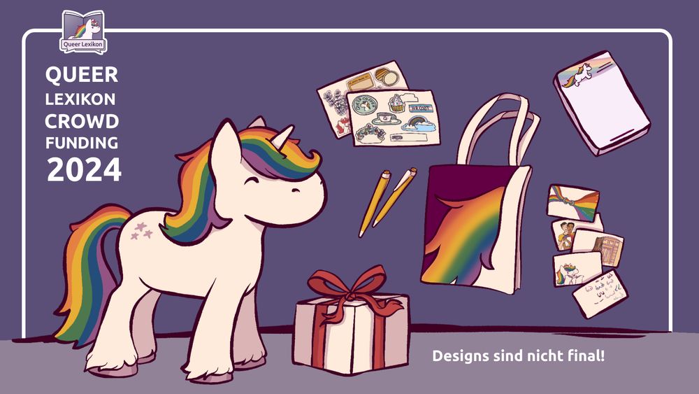 QUEER LEXIKON CROWD FUNDING 2024
Links steht ein illustriertes Einhorn mit Regenbogen-Mähne neben einem Geschenk. Auf der rechten Seite sind die oben genannten Produkte skizzenhaft dargestellt.
Unten steht "Designs sind nicht final!"