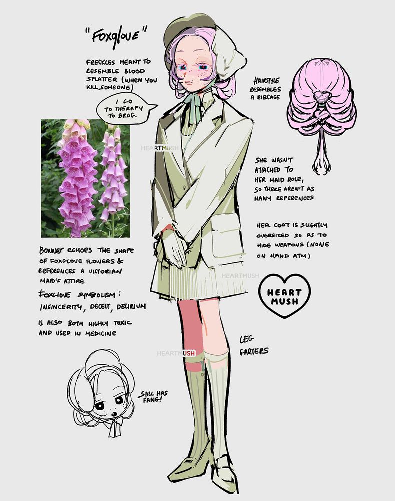 "Foxglove"
Speech bubble: "I go to therapy to brag."

A lavender haired woman dressed in a white suit, skirt, leg garters, and loafers. She dons a bonnet with a mint colored ribbon. Her heavy-lidded gaze is impassive and unimpressed, and her gloved hands fold neatly against her silhouette. To her left is a photo of foxglove flowers, and to her right is a back view of her hairstyle, which resembles a ribcage.

- Freckles meant to resemble blood splatter (when you kill someone)
- Bonnet echoes the shape of foxglove flowers & reference a victorian maid's attire
- Foxglove symbolism: insincerity, deceit, delirium— is also highly toxic and used in medicine.
- Still has fangs!
- Hairstyle resembles a ribcage
- She wasn't attached to her maid role, so there aren't as many references
- Her coat is slightly oversized so as to hide weapons (none on hand atm)
- leg garters