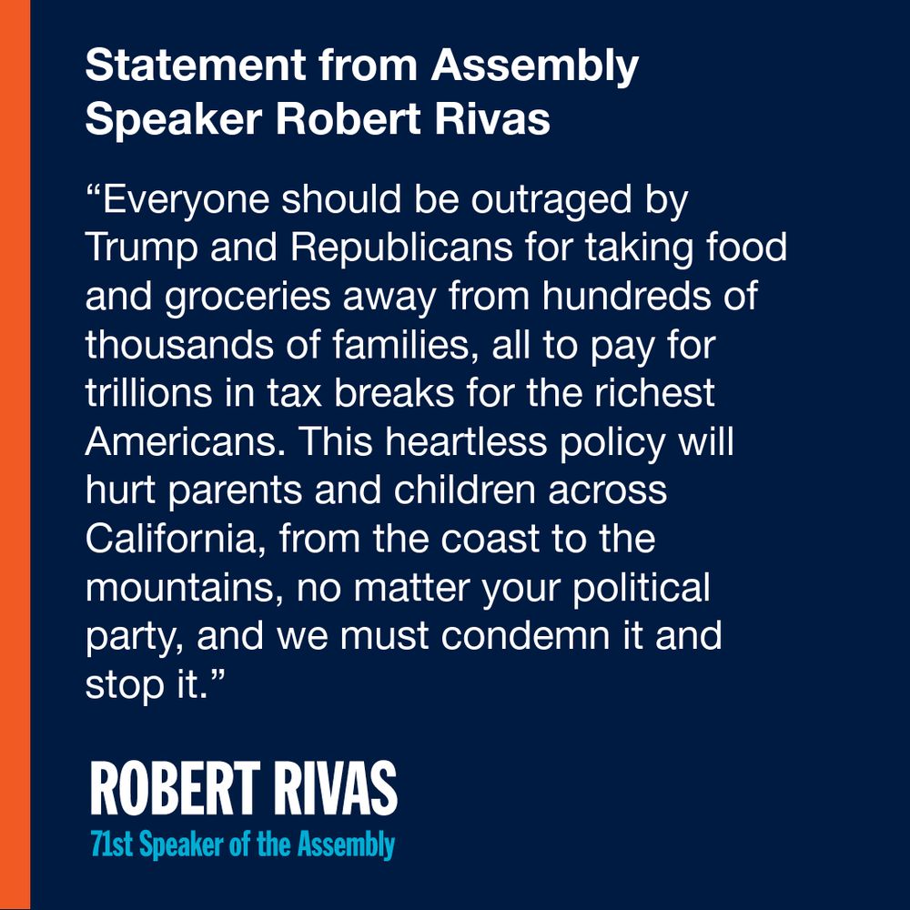 “Everyone should be outraged by Trump and Republicans for taking food and groceries away from hundreds of thousands of families, all to pay for trillions in tax breaks for the richest Americans. This heartless policy will hurt parents and children across California, from the coast to the mountains, no matter your political party, and we must condemn it and stop it.”