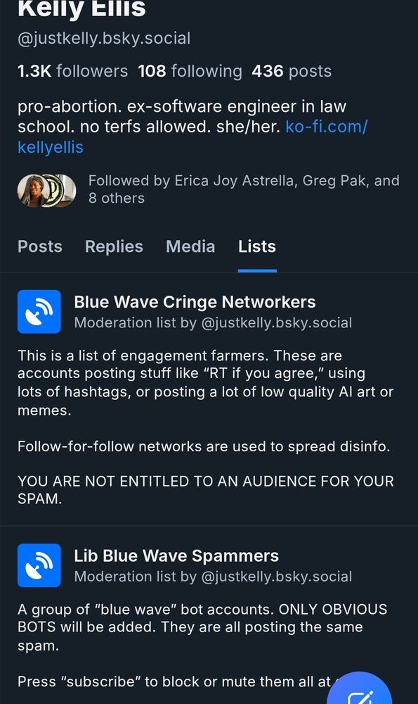 Kelly Ellis/@justkelly 's Lists are:
"Blue Wave Cringe Networkers. This is a list of engagement farmers. These are accounts posting stuff like 'RT if you agree,' using lots of hashtags, or posting a lot of low quality AI art or memes. Follow-for-follow networks are used to spread disinfo." 
Second list is "Lib Blue Wave Spammers. A group of 'blue wave' bot accounts. ONLY OBVIOUS BOTS will be added. They are all posting the same spam."