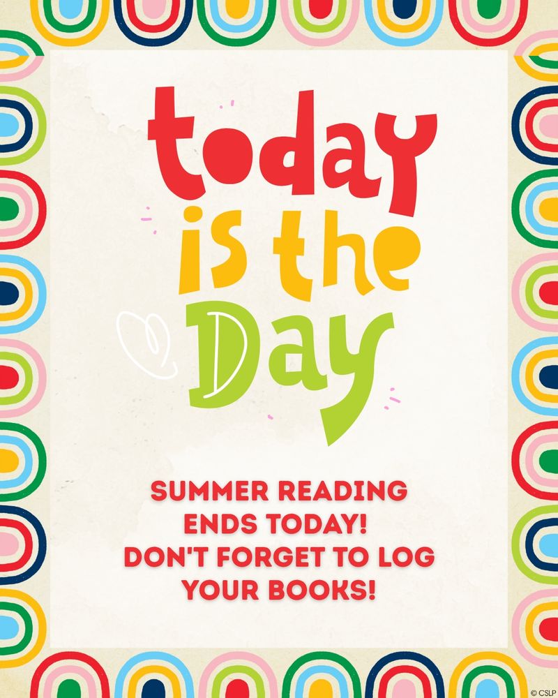 Text that reads: Today is the day! 
Summer Reading ends today
Don't forget to log your books!
Colorful border of rainbows. Tan background.
