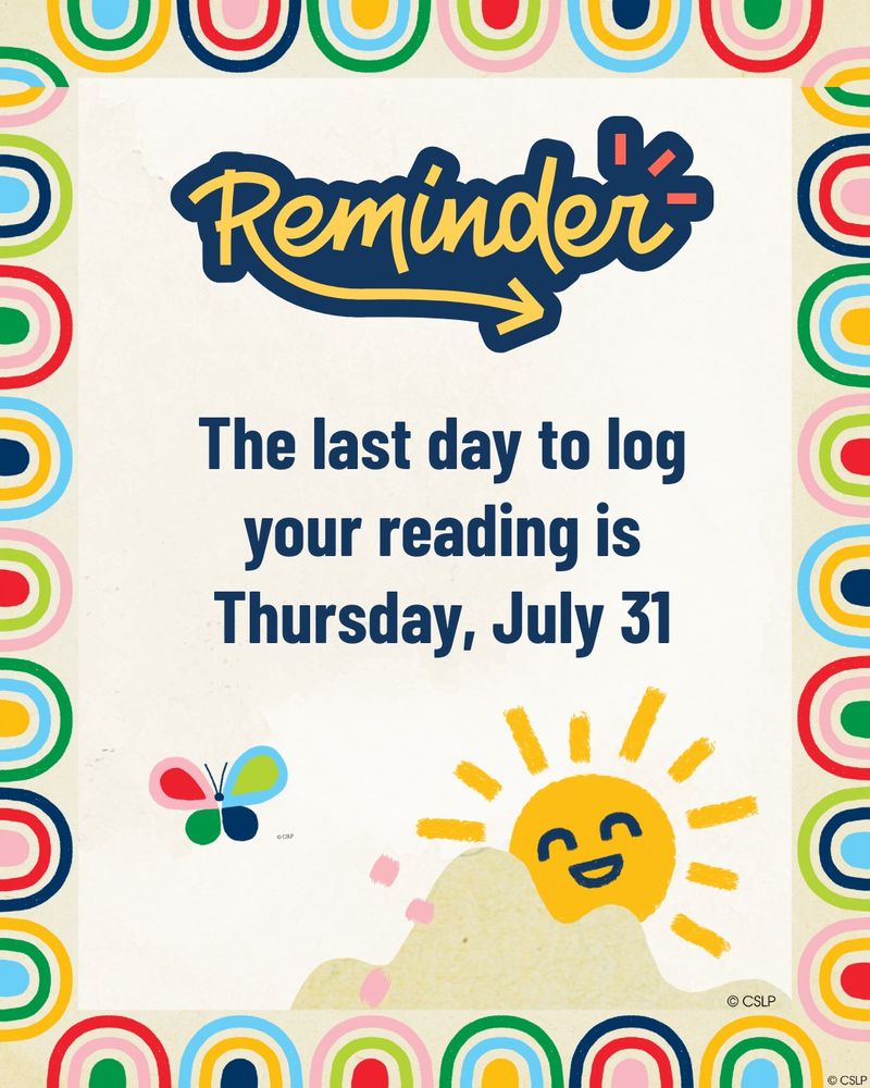 Text that reads: Reminder: The last day to log your reading is Thursday, July 31. Colorful illustrations of a sun and a butterfly. Colorful border of rainbows. Tan background.