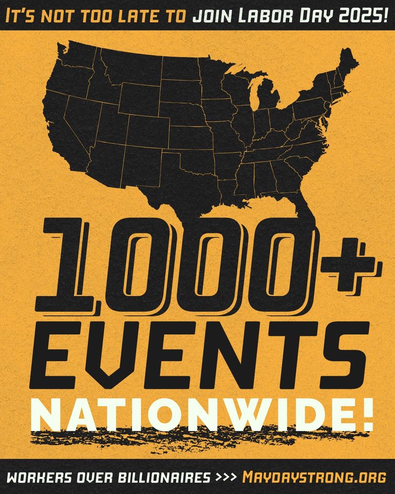 Image with yellow background and black graphic of US map. Text reads: It's not too late to Join Labor Day 2025! 1000+ events Nationside! Workers Over Billionaires. Register at Maydaystrong.org