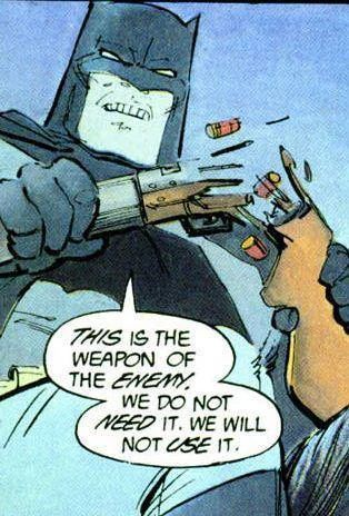 Image from the Dark Knight Returns of Batman breaking the stock of a gun, saying "This is the weapon of the enemy. We do not need it. We will not use it."