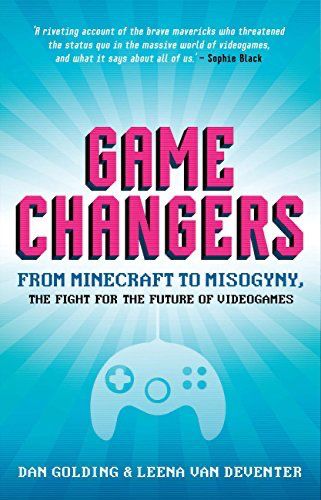 The book cover to Game Changers: from minecraft to misogyny, the fight for the future of videogames by dan golding and leena van deventer, 2016, Affirm Press.
