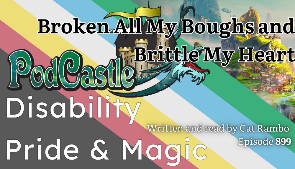 #PC898: Broken All My Boughs and Brittle My Heart written and read by Cat Rambo.Previously published by UNLOCKING THE MAGIC, edited by Vivian Caethe. Rated PG - Content warning for PTSD, suicidal ideation, and body horror.


