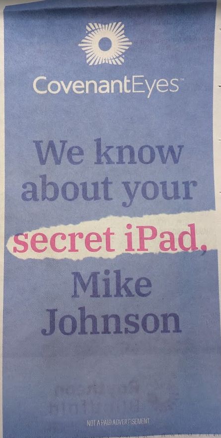 Covenant Eyes
We know about your
secret iPad, Mike Johnson
